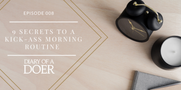 Episode 008: 9 Secrets to a Kick-Ass Morning Routine