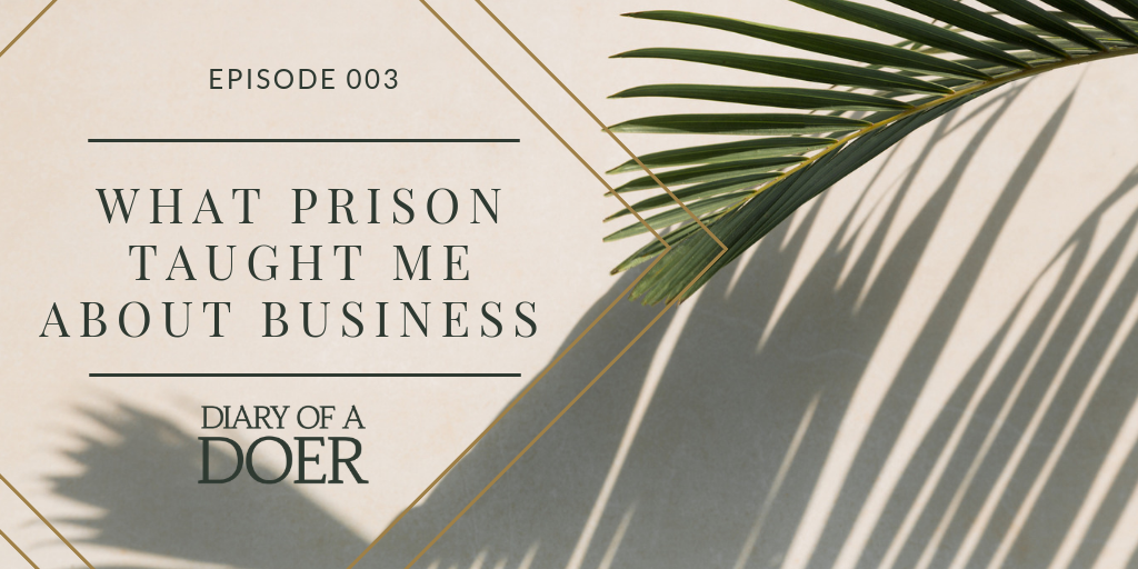 Episode 003: What Prison Taught Me About Business