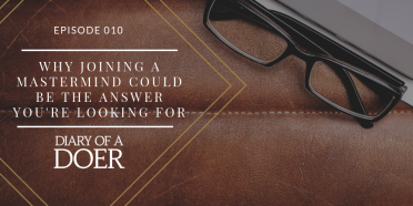 Episode 010: Why Joining A Mastermind Could Be The Answer You’re Looking For