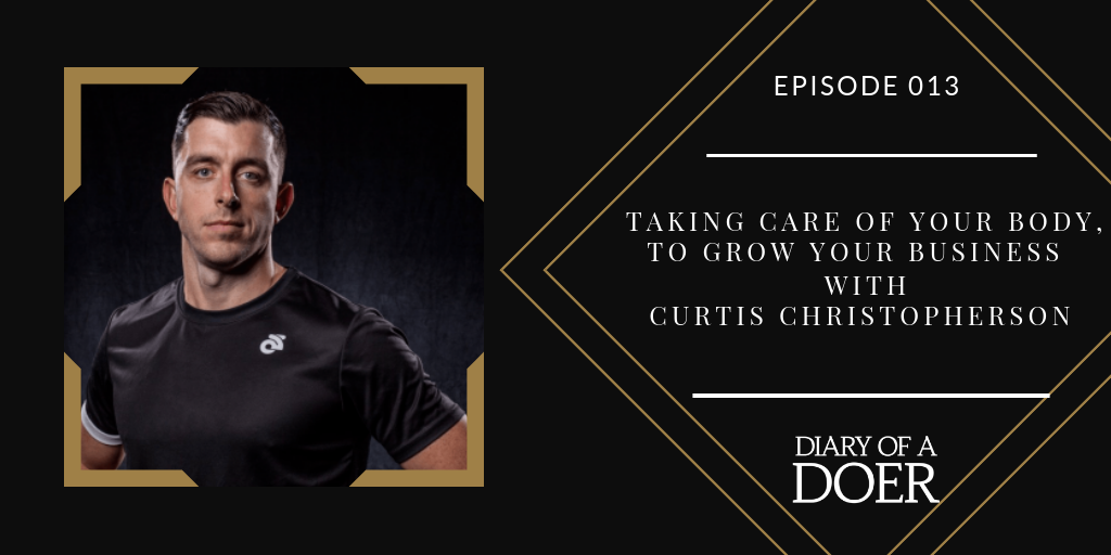 Episode 013: Taking Care of Your Body, to Grow Your Business with Curtis Christopherson