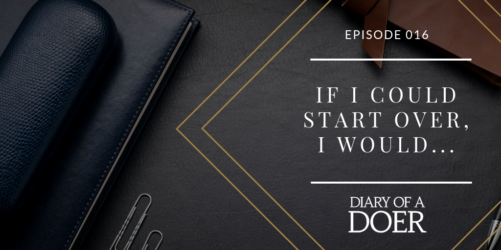 Episode 016: If I Could Start Over, I Would…