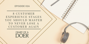 Episode 026: 8 Customer Experience Stages You Should Master To Never Lose A Customer Again