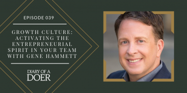 Episode 039: Growth Culture: Activating the Entrepreneurial Spirit in your Team with Gene Hammett