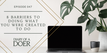 Episode 047: 8 Barriers to Doing What You Were Created To Do
