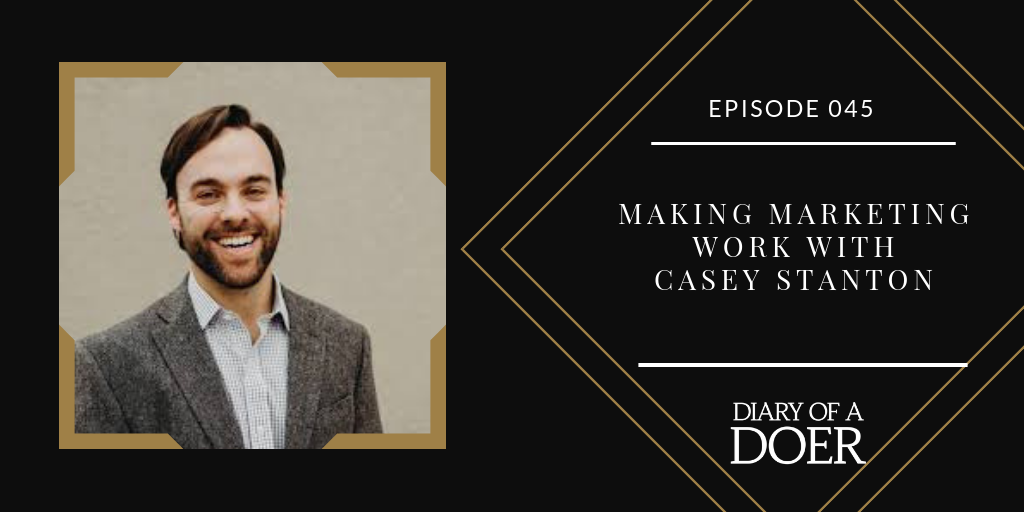 Episode 045: Making Marketing Work With Casey Stanton