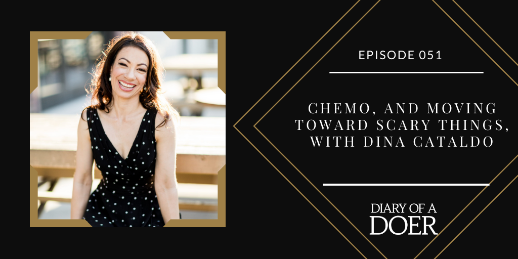 Episode 051: Chemo and Moving Toward Scary Things With Dina Cataldo