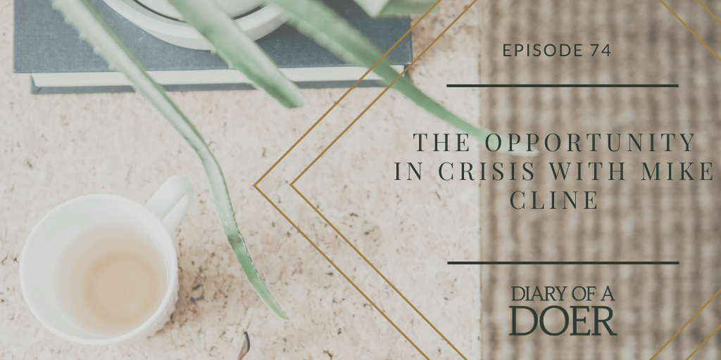 Episode 74: The Opportunity in Crisis with Mike Cline