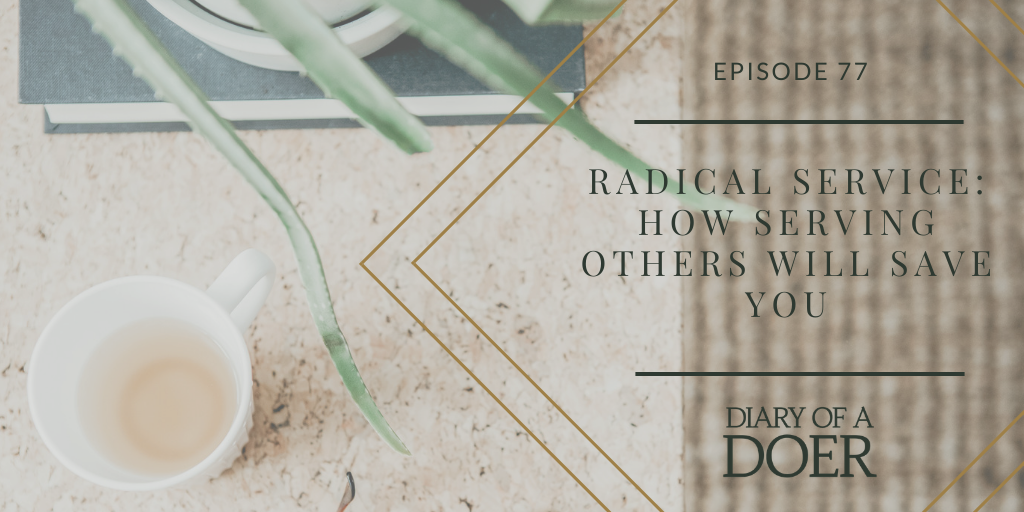 Episode 77: Radical Service: How Serving Others Will Save You