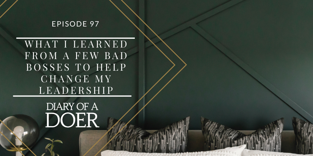 Episode 97: What I Learned From a Few Bad Bosses to Help Change My Leadership