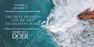 Season 2 Episode 17: The Real Reasons You’re Not Delegating Work
