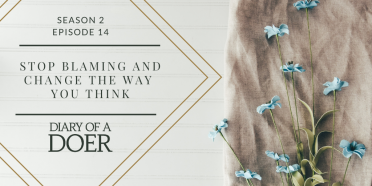 Season 2 Episode 14: Stop Blaming and Change The Way You Think
