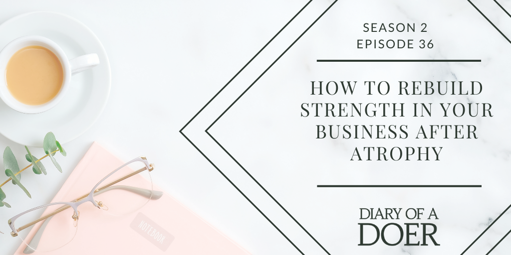 Season 2 Episode 36: How to Rebuild Strength in Your Business After Atrophy