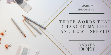 Season 2 Episode 45: Three Words That Changed My Life And How I Served