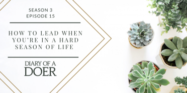 Season 3 Episode 15: How to Lead When You’re in a Hard Season of Life