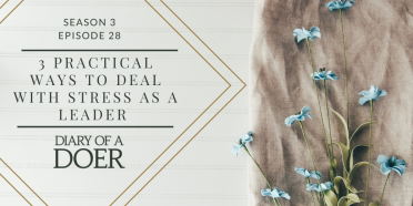 Season 3 Episode 28: 3 Practical Ways To Deal With Stress As A Leader