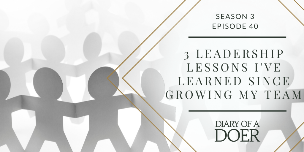 Season 3 Episode 40: 3 Leadership Lessons I’ve Learned Since Growing My Team