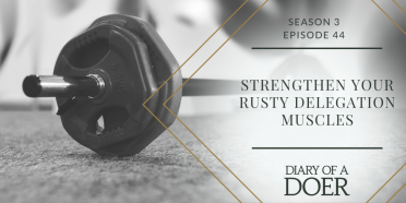 Season 3 Episode 44: Strengthen Your Rusty Delegation Muscles